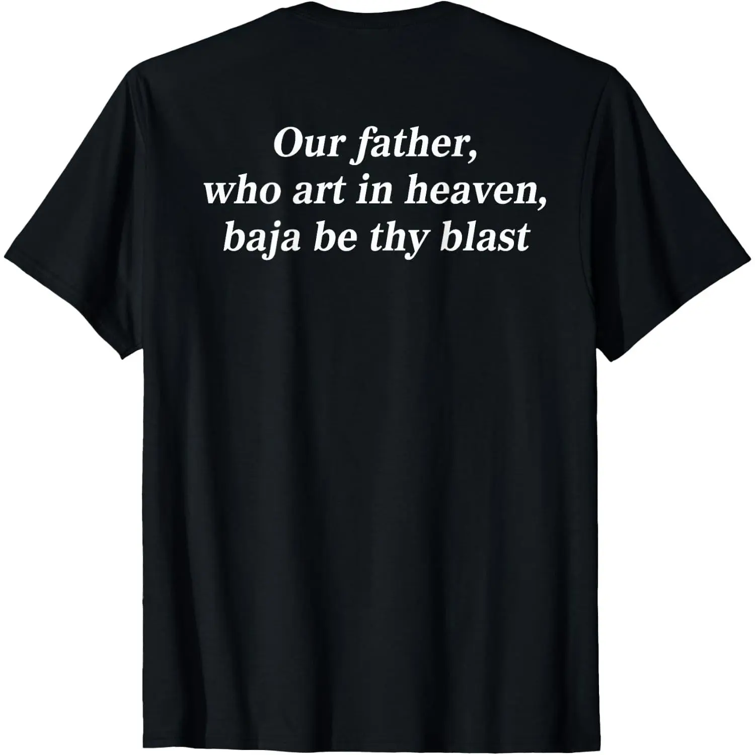 Our Father, Who Art in Heaven, Baja Be Thy Blast (On Back) T-Shirt Unisex