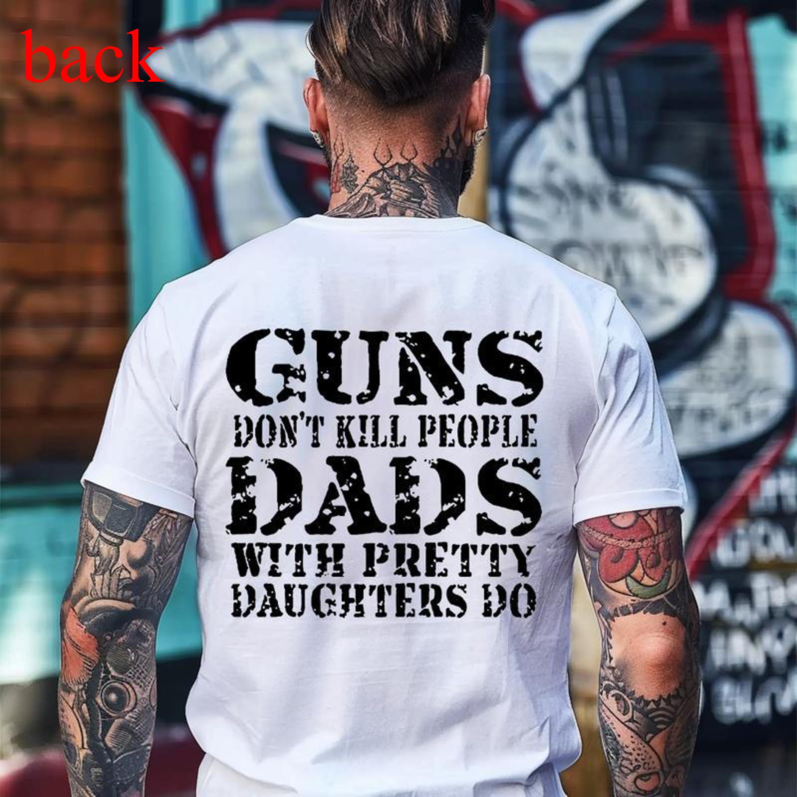 GUNS DON'T K*LL PEOPLE DADS WITH PRETTY DAUGHTERS DO Print Men's Shirt, Top Menswear, Cotton Tee, Sweatshirt, Menswear, Tops,Gift for Husband,  Unisex, Fabric, Streetwear