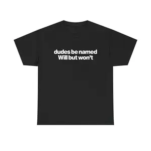 Dudes Be Named Will But Won't Shirt - Funny Will T Shirt, Unisex Tee