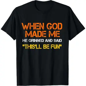 When God Made Me He Grinned and Said Funny Sarcastic Saying T-Shirt