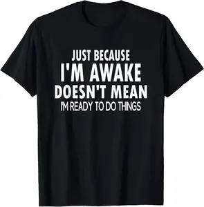 Just Because I'm Awake Funny T-Shirt, 100% Cotton Adult Unisex Sarcastic Lazy Morning Graphic Tee, Crew Neck Short Sleeve, Ships from USA
