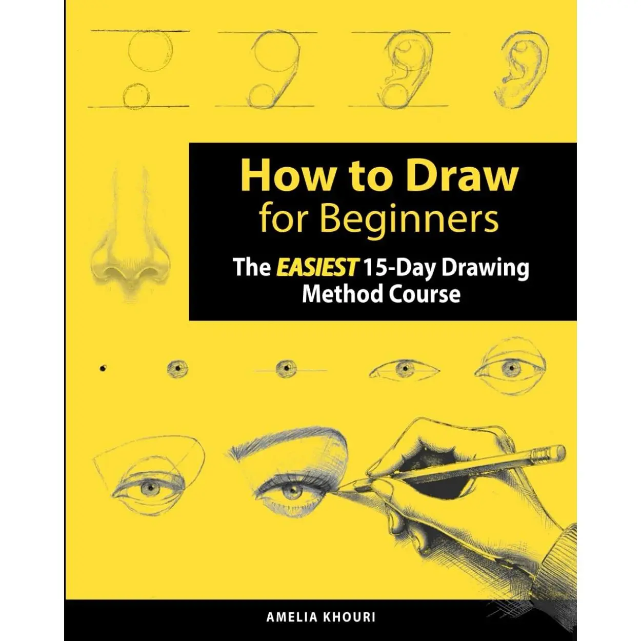 How to Draw for Beginners: The EASIEST 15-Day Drawing Method Course for Adults | A Color Illustrated Book to Draw Anything You Want! (Faces, People, Cute Stuff, and Much More)