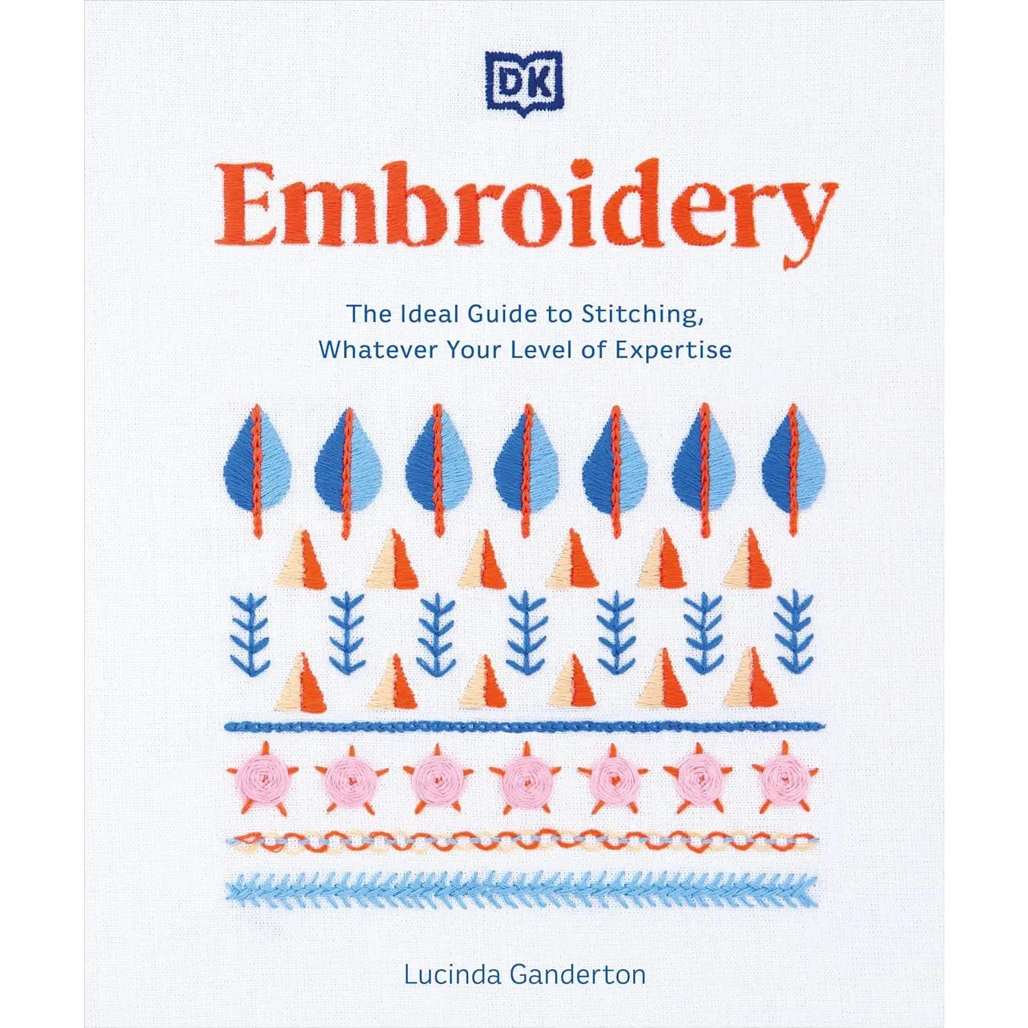 Embroidery: The Ideal Guide to Stitching, Whatever Your Level of Expertise (Step-by-Step Stitching)