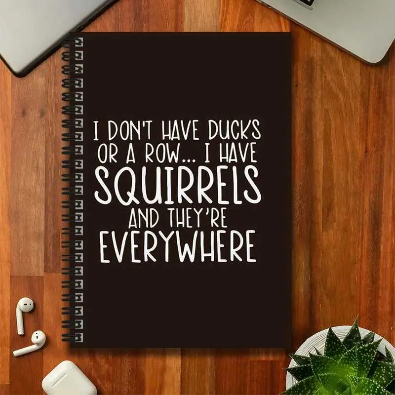 A creative and humorous spiral-bound notebook with the amusing cover text, "I don't have ducks lined up... I have squirrels, and they're everywhere." Suitable for work records, study notes, diary writing, daily planning, etc., and is a preferred gift for