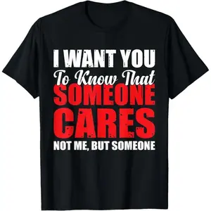 Unisex Sarcastic T-Shirt – Funny Quote I Want You to Know That Someone Cares Not Me