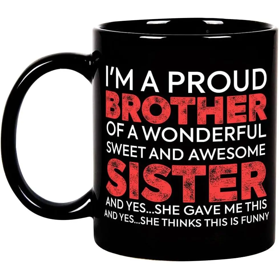 Funny Brother Mug, I’m a Proud Brother of a Wonderful Sweet and Awesome Sister Black Ceramic Coffee Cup, 11oz 15oz, Gift for Brother from Sister
