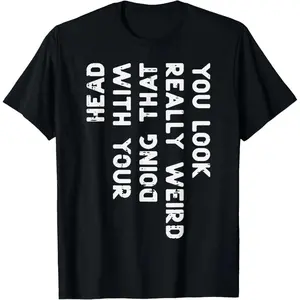 You Look Really Weird With Your Head Doing That Funny Saying Graphic T-Shirt Casual Cotton Short Sleeve Tee
